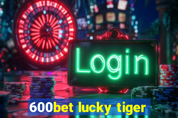 600bet lucky tiger